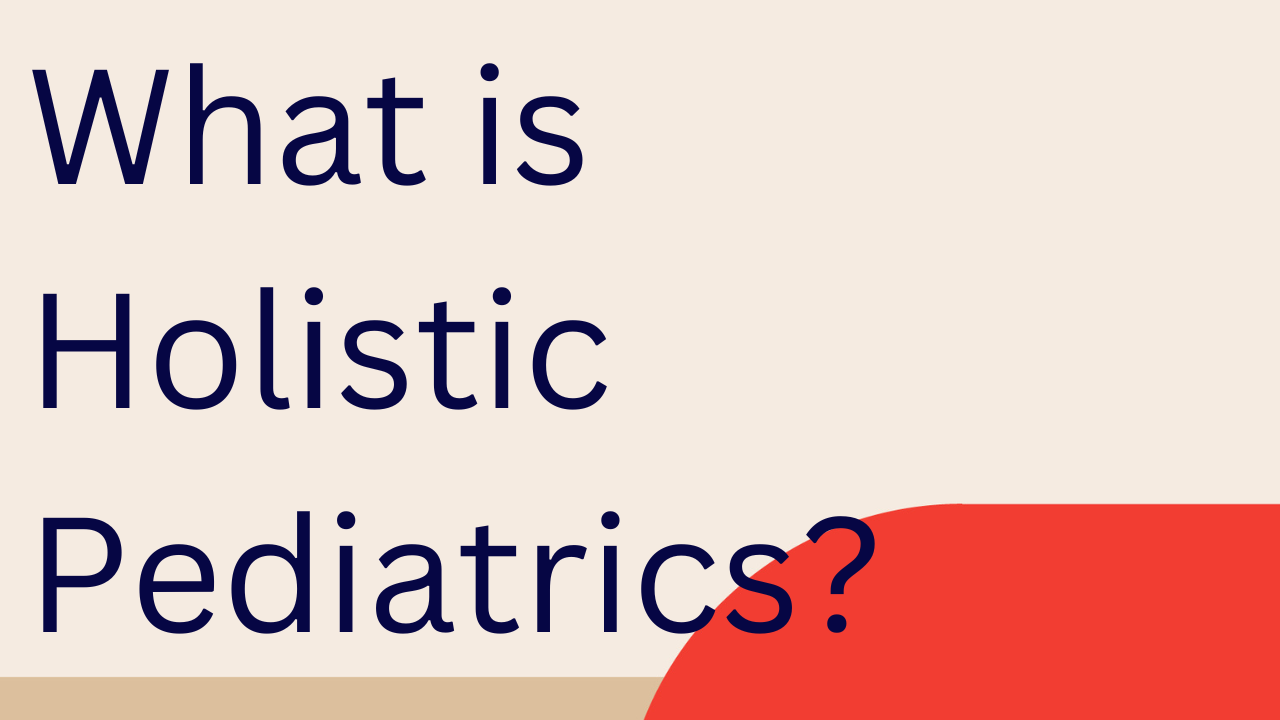 What is Holistic Pediatrics and When It's Time To Find It